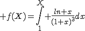  f(X)=\int_{1}^{X} \frac{ln x}{(1+x)^3}dx