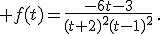  f(t)=\frac{-6t-3}{(t+2)^2(t-1)^2}\,.