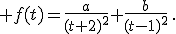  f(t)=\frac{a}{(t+2)^2}+\frac{b}{(t-1)^2}\,.