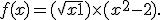  f(x)=(\sqrt{x+1})\times   (x^2-2) .