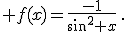  f(x)=\frac{-1}{sin^2 x}\,.