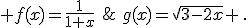  f(x)=\frac{1}{1+x}\,\,;\,\,g(x)=\sqrt{3-2x} \,.