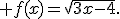  f(x)=\sqrt{3x-4}.