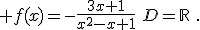  f(x)=-\frac{3x+1}{x^2-x+1}\,\,D=\mathbb{R}\,\,.