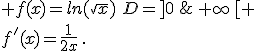  f(x)=ln(\sqrt{x})\,\,D=]0\,;\,+\infty\,[ \\f'(x)=\frac{1}{2x}\,.