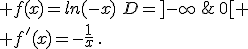  f(x)=ln(-x)\,\,D=]-\infty\,;\,0[ \\ f'(x)=-\frac{1}{x}\,.