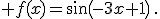  f(x)=sin(-3x+1)\,.