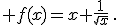  f(x)=x+\frac{1}{\sqrt{x}}\,.