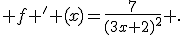  f ' (x)=\frac{7}{(3x+2)^2} .