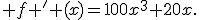  f ' (x)=100x^3+20x.