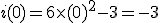  i(0)=6\times  (0)^2-3=-3