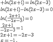  ln(2x+1)=ln(2x-3)\\ln(2x+1)-ln(2x-3)=0\\ln(\frac{2x+1}{-2x-3})=0\\\frac{2x+1}{-2x-3}=1\\2x+1=-2x-3\\x=-1\,.