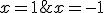 x = -1 ; x = 1