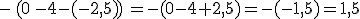 -\,(0\,-4-(-2,5))\,=-(0-4+2,5)=-(-1,5)=1,5
