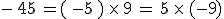 - 45 =( -5 ) \times 9 = 5 \times (-9)