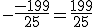 -\frac{-199}{25} = \frac{199}{25}