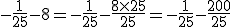 -\frac{1}{25}-8 = -\frac{1}{25} - \frac{8 \times   25}{25} = -\frac{1}{25} - \frac{200}{25}