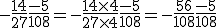-\frac{14}{27}+\frac{-5}{108} = -\frac{14 \times   4}{27 \times   4} + \frac{-5}{108} = -\frac{56}{108} + \frac{-5}{108}