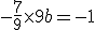 -\frac{7}{9}\times   9+b=-1