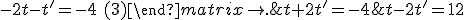 \left\{\begin{matrix} t-2t'=12 \,\,(1)\\ t+2t'=-4 \,\,(2)\\ -2t-t'=-4\,\,(3)\end{matrix}\right.