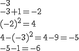 -3\\-3+1=-2\\(-2)^2=4\\4-(-3)^2=4-9=-5\\-5-1=-6