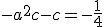 -a^2 c - c = -\frac{1}{4}