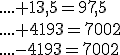 ....+13,5=97,5\\....+4193=7002\\....-4193=7002