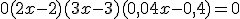 0(2x - 2)(3x - 3)(0,04x - 0,4) = 0
