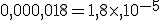 0,000,018=1,8\times  ,10^{-5}