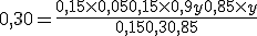 0,30 =\frac{ 0,15 \times   0,05 + 0,15\times  0,9y + 0,85\times   y}{0,15 + 0,3 + 0,85}