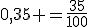 0,35 =\frac{35}{100}