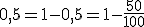 0,5=1-0,5=1-\frac{50}{100}