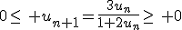 0\leq\, u_{n+1}=\frac{3u_n}{1+2u_n}\geq\, 0