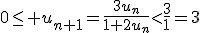 0\leq u_{n+1}=\frac{3u_n}{1+2u_n}<\frac{3}{1}=3