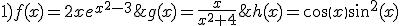 1)f(x)=2xe^{x^2-3};g(x)=\frac{x}{x^2+4};h(x)=cos(x)sin^2(x)
