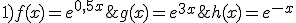 1)f(x)=e^{0,5x};g(x)=e^{3x};h(x)=e^{-x}