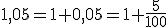 1,05=1+0,05=1+\frac{5}{100}