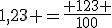 1,23 =\frac{ 123 }{100}