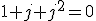 1+j+j^2=0