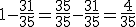 1-\frac{31}{35}=\frac{35}{35}-\frac{31}{35}=\frac{4}{35}