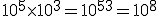 10^5\times  10^3=10^{5+3}=10^8