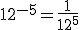 12^{-5} = \frac{1}{12^{5}}