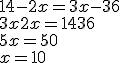 14 - 2x = 3x - 36\\3x+2x=14+36\\5x=50\\x=10