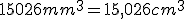 15026mm^3=15,026cm^3