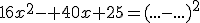 16x^2- 40x+25=(...-...)^2
