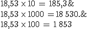 18,53\,\times  \,10\,=\,185,3;\,\\18,53\,\times  \,100\,=\,1\,853;\,\\18,53\,\times  \,1000\,=18\,530.