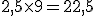 2,5\times   9=22,5