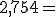 2,754=\left ( ...\times \frac{1}{10} \right )+\frac{...}{1000}