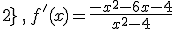 \mathbb{R}-\{-2;2\}\,,\,f'(x)=\frac{-x^2-6x-4}{x^2-4}