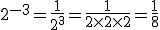 2^{-3}=\frac{1}{2^3}=\frac{1}{2\times   2\times   2}=\frac{1}{8}